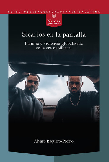 Sicarios en la pantalla - familia y violencia globalizada en la era neoliberal - cover