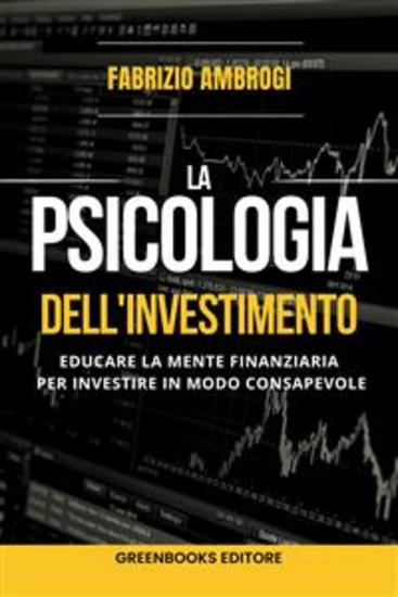 La psicologia dell'investimento - Educare la mente finanziaria per investire in modo consapevole - cover