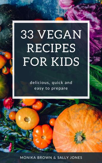 33 vegan recipes for kids - delicious fast and easy to prepare - cover