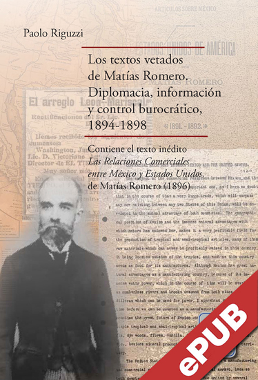 Los textos vetados de Matías Romero - Diplomacia información y control burocrático 1894-1898 Contiene el texto inédito Las relaciones comerciales entre México y Estados Unidos de Matías Romero - cover