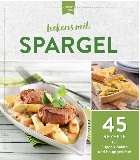 Leckeres mit Spargel - 45 Rezepte für Suppen Salate und Hauptgerichte - cover