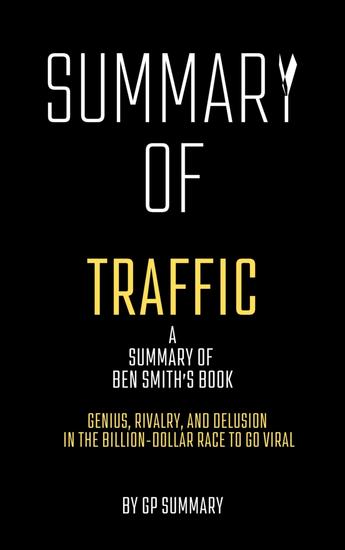 Summary of Traffic by Ben Smith: Genius Rivalryand Delusion in the Billion-Dollar Race to Go Viral - cover