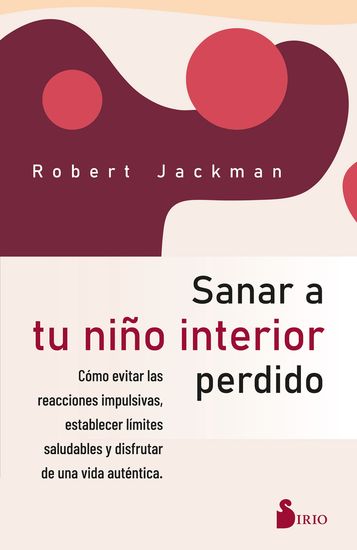 Sanar a tu niño interior perdido - Cómo evitar las reacciones impulsivas establecer límites saludables y disfrutar de una vida auténtica - cover