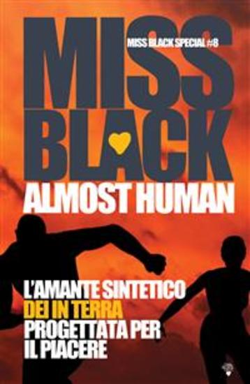 Almost Human - L'amante sintetico - Dei in terra - Progettata per il piacere - cover