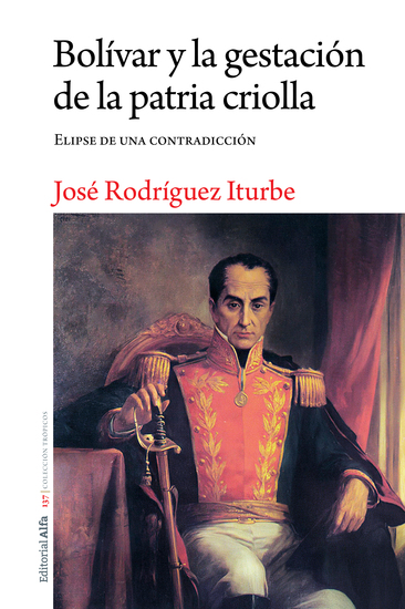 Bolívar y la gestación de la patria criolla - Elipse de una contradicción - cover