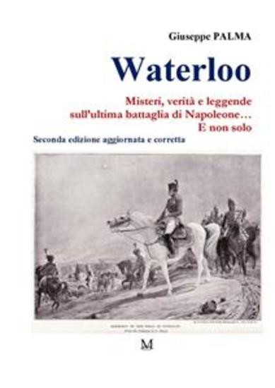 Waterloo Misteri verità e leggende sull’ultima battaglia di Napoleone… E non solo - cover