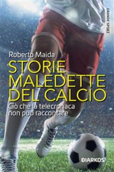 Storie maledette del calcio - Ciò che la telecronaca non può raccontare - cover