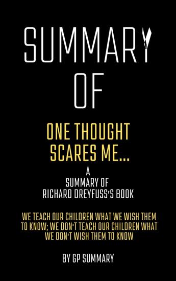 Summary of One Thought Scares Meby Richard Dreyfuss - We Teach Our Children What We Wish Them to Know; We Don't Teach Our Children What We Don't Wish Them to Know - cover