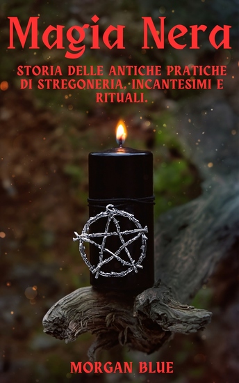 Magia Nera - Storia delle Antiche Pratiche di Stregoneria Incantesimi e Rituali - cover