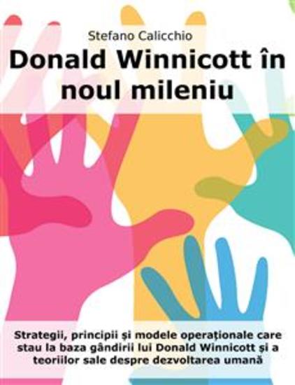 Donald Winnicott în noul mileniu - Strategii principii și modele operaționale care stau la baza gândirii lui Donald Winnicott și a teoriilor sale despre dezvoltarea umană - cover