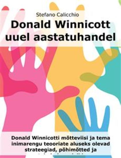 Donald Winnicott uuel aastatuhandel - Donald Winnicotti mõtteviisi ja tema inimarengu teooriate aluseks olevad strateegiad põhimõtted ja toimimismudelid - cover