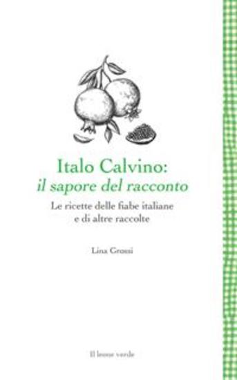 Italo Calvino: il sapore del racconto - Le ricette delle fiabe italiane e di altre raccolte - cover