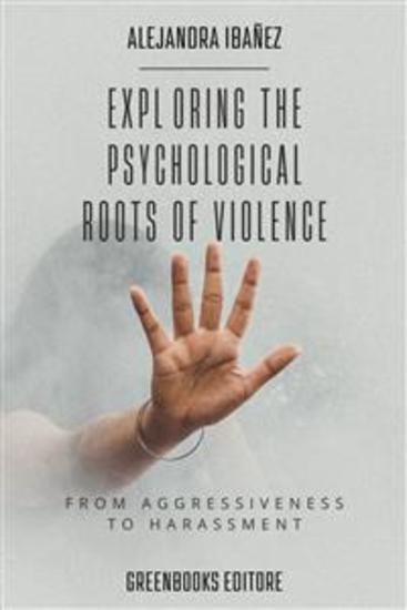 Exploring the Psychological Roots of Violence - From Aggressiveness to Harassment - cover