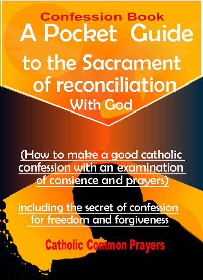 Confession Book A Pocket Guide to the Sacrament of Reconciliation with God(How to Make a Good Catholic Confession with an Examination of Conscience) - including the Secret of Confession for Freedom and Forgiveness - cover