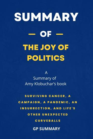 Summary of The Joy of Politics by Amy Klobuchar - Surviving Cancer a Campaign a Pandemic an Insurrection and Life's Other Unexpected Curveballs - cover