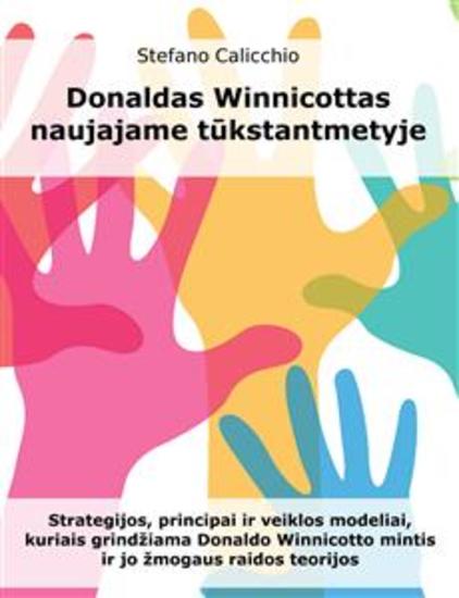 Donaldas Winnicottas naujajame tūkstantmetyje - Strategijos principai ir veiklos modeliai kuriais grindžiama Donaldo Winnicotto mintis ir jo žmogaus raidos teorijos - cover