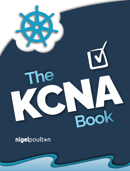The KCNA Book - Pass the Kubernetes and Cloud Native Associate Exam in style - cover