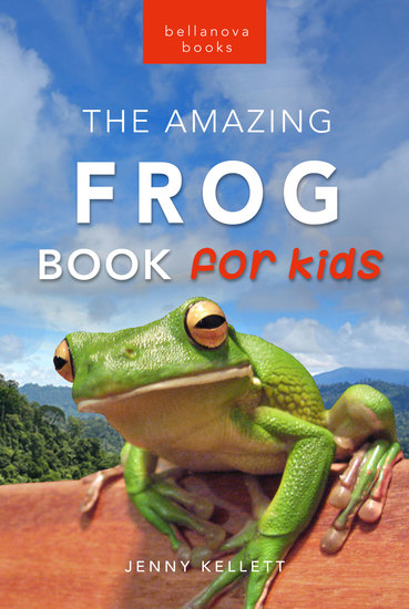 Frogs The Amazing Frog Book for Kids - 100+ Amazing Frog Facts Photos Quiz & More - cover