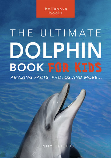 Dolphins The Ultimate Dolphin Book for Kids - 100+ Amazing Dolphin Facts Photos Quiz + More - cover