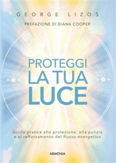 Proteggi la tua luce - Guida pratica alla protezione alla pulizia e al rafforzamento del flusso energetico - cover