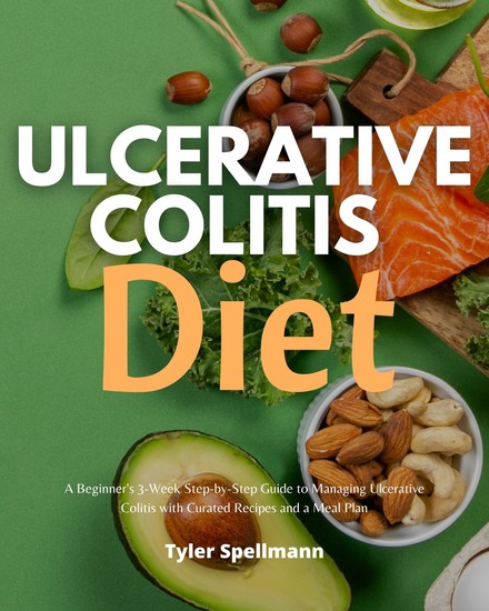 Ulcerative Colitis Diet - A Beginner's 3-Week Step-by-Step Guide to Managing Ulcerative Colitis with Curated Recipes and a Meal Plan - cover
