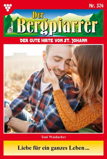 Liebe für ein ganzes Leben - Der Bergpfarrer 374 – Heimatroman - cover