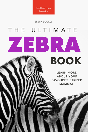 Zebras The Ultimate Zebra Book - Learn More About Your Favorite Striped Mammal - cover