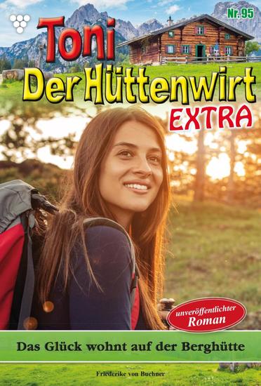 Das Glück wohnt auf der Berghütte - Toni der Hüttenwirt Extra 95 – Heimatroman - cover