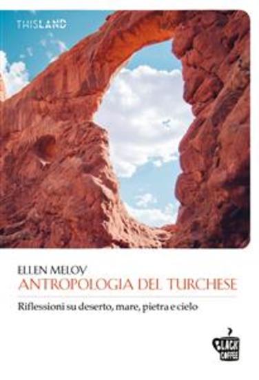 Antropologia del turchese - Riflessioni su deserto mare pietra e cielo - cover