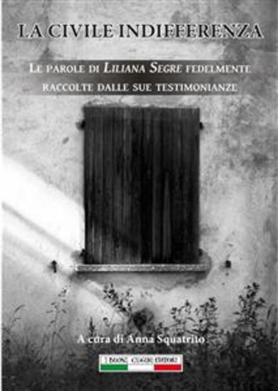 La civile indifferenza - Le parole di Liliana Segre fedelmente raccolte e trascritte dalle sue testimonianze - cover