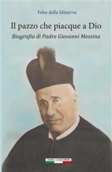 Il pazzo che piacque a Dio - Biografia di padre Giovanni Messina - cover