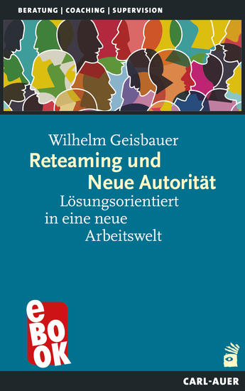 Reteaming und Neue Autorität - Lösungsorientiert in eine neue Arbeitswelt - cover