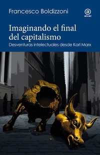 Imaginando el final del capitalismo - Desventuras intelectuales desde Karl Marx
