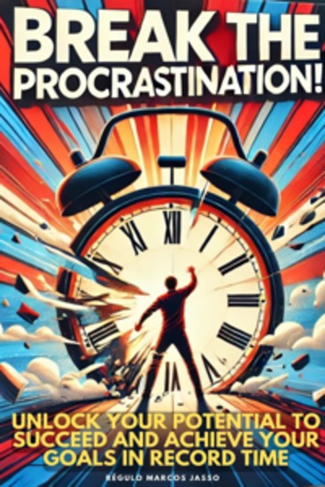 Break the Procrastination! - Unlock your Potential to Succeed and Achieve your Goals in Record Time - cover