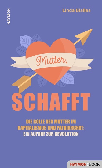Mutter schafft - Die Rolle der Mutter im Kapitalismus und Patriarchat: ein Aufruf zur Revolution - cover