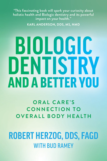 Biologic Dentistry and a Better You - Oral Care's Connection to Overall Body Health - cover