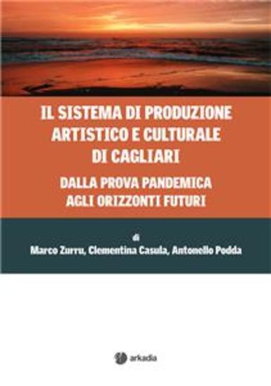 Il sistema di produzione artistico e culturale di Cagliari - Dalla prova pandemia agli orizzonti futuri - cover