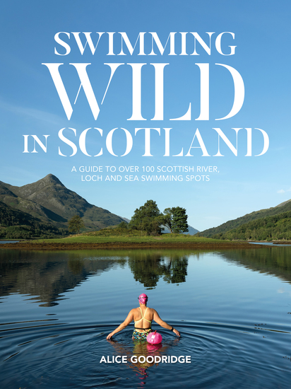Swimming Wild in Scotland - A guide to over 100 Scottish river loch and sea swimming spots - cover