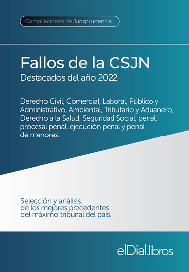 Fallos de la Corte Suprema de Justicia de la Nación Argentina destacados del año 2022 - Derecho Civil Comercial Laboral Público y Administrativo Ambiental Tributario y Aduanero Derecho a la Salud Seguridad Social Penal Procesal Penal ejecución Penal y penal de menores - cover