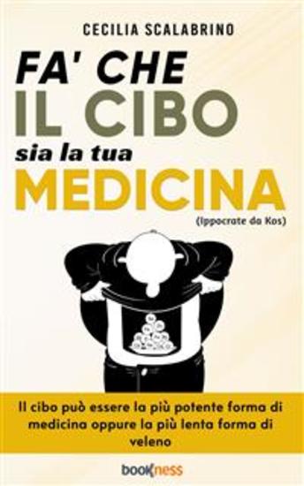 Fa’ che il cibo sia la tua medicina - Il cibo può essere la più potente forma di medicina oppure la più lenta forma di veleno - cover