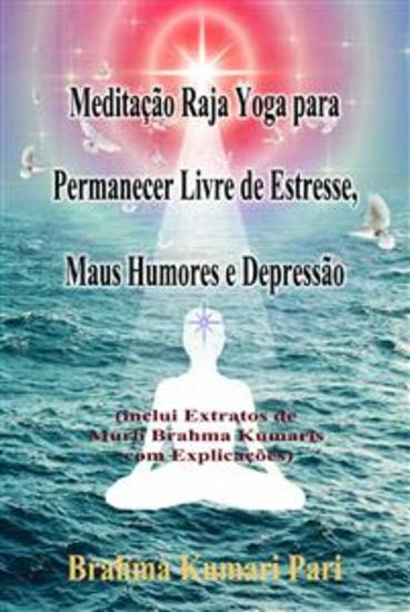 Meditação Raja Yoga Para Permanecer Livre De Estresse Maus Humores E Depressão - (Inclui Extratos De Murli Brahma Kumaris Com Explicações) - cover