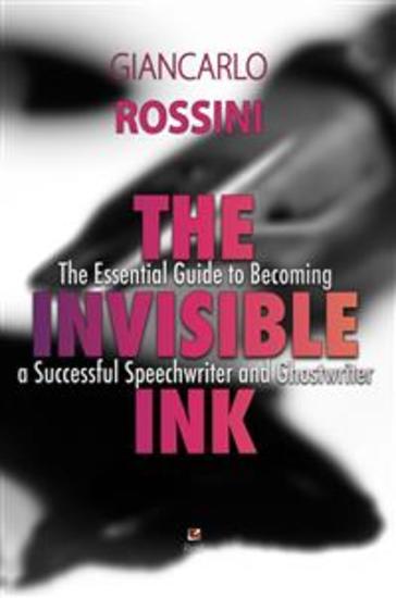 The Invisible Ink - The essential guide to becoming a successful Speechwriter and Ghostwriter - cover