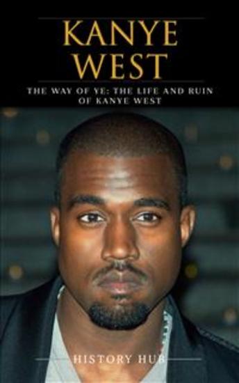 Kanye West: The Way of Ye: The Life and Ruin of Kanye West - cover