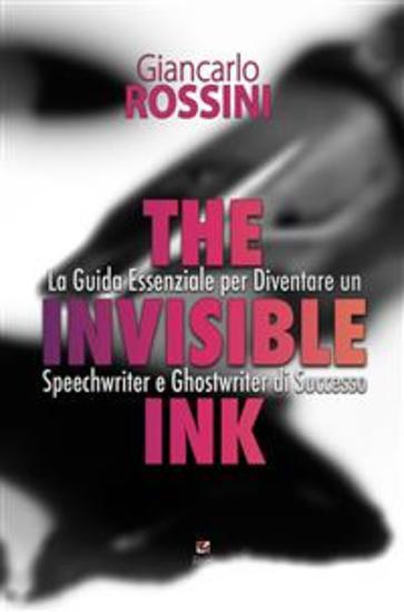 The Invisible Ink - Guida Essenziale per Diventare un Speechwriter e Ghostwriter di Successo - cover
