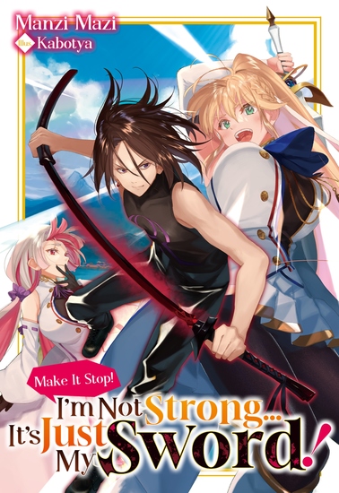Make It Stop! I’m Not Strong… It’s Just My Sword! Volume 1 - cover