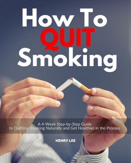 How to Quit Smoking - A 4-Week Step-by-Step Guide to Quitting Smoking Naturally and Get Healthier in the Process - cover