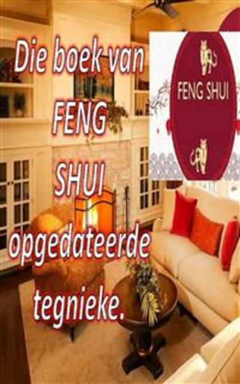 Die Boek van Feng Shui Opgedateerde Tegnieke - Met hierdie boek kan jy jou huis met positiewe energie vul en geluk en voorspoed lok - cover