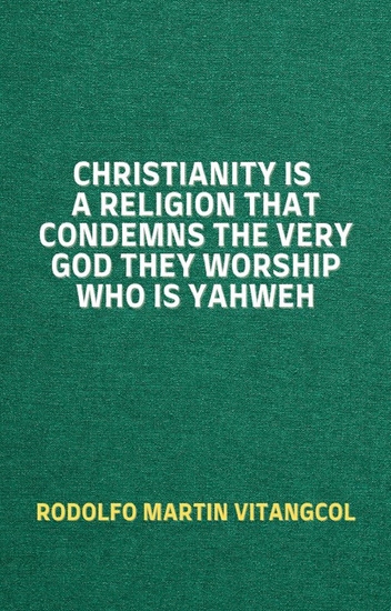 Christianity Is a Religion That Condemns the Very God They Worship Who Is Yahweh - cover