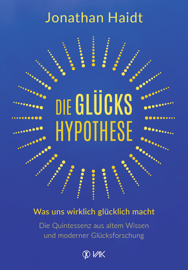 Die Glückshypothese - Was uns wirklich glücklich macht: Die Quintessenz aus altem Wissen und moderner Glücksforschung - cover