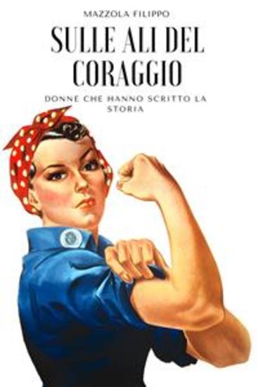 Sulle ali del coraggio - Donne che hanno scritto la storia - cover